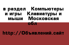  в раздел : Компьютеры и игры » Клавиатуры и мыши . Московская обл.